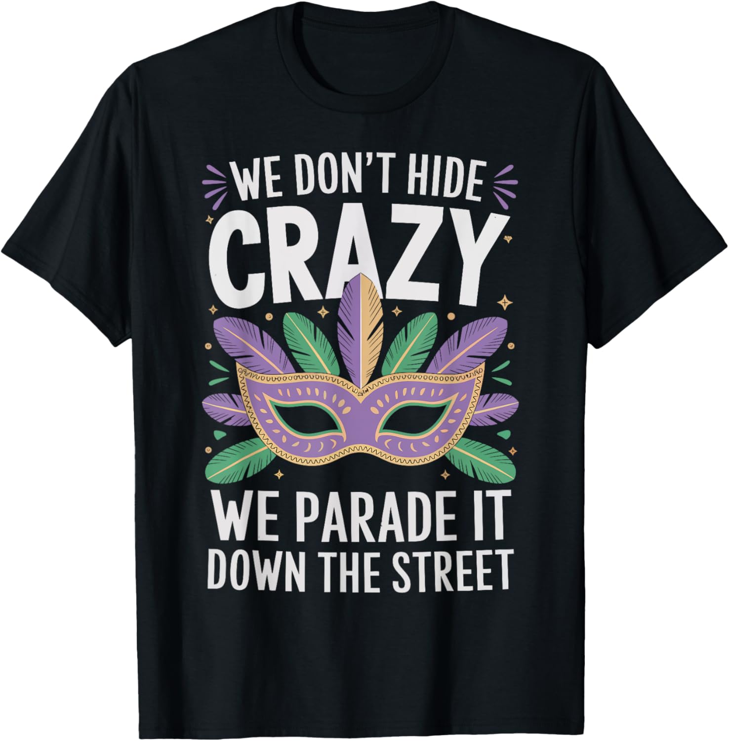 We Don't Hide Crazy We Parade It Down The Street Mardi Gras