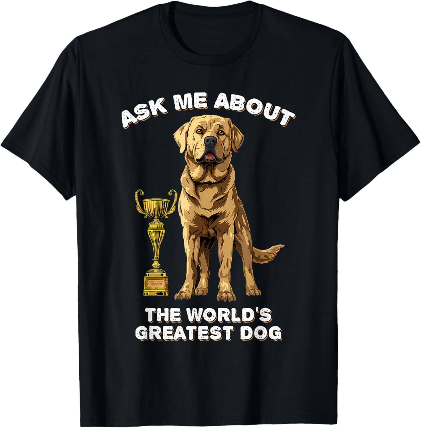 Ask Me About The World's Greatest Dog Labrador Retriever