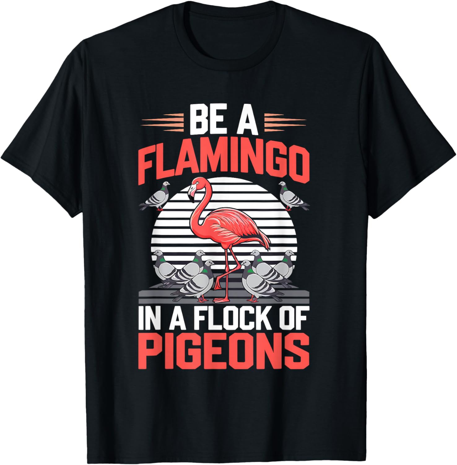 Be a Flamingo In a Flock Of Pigeons