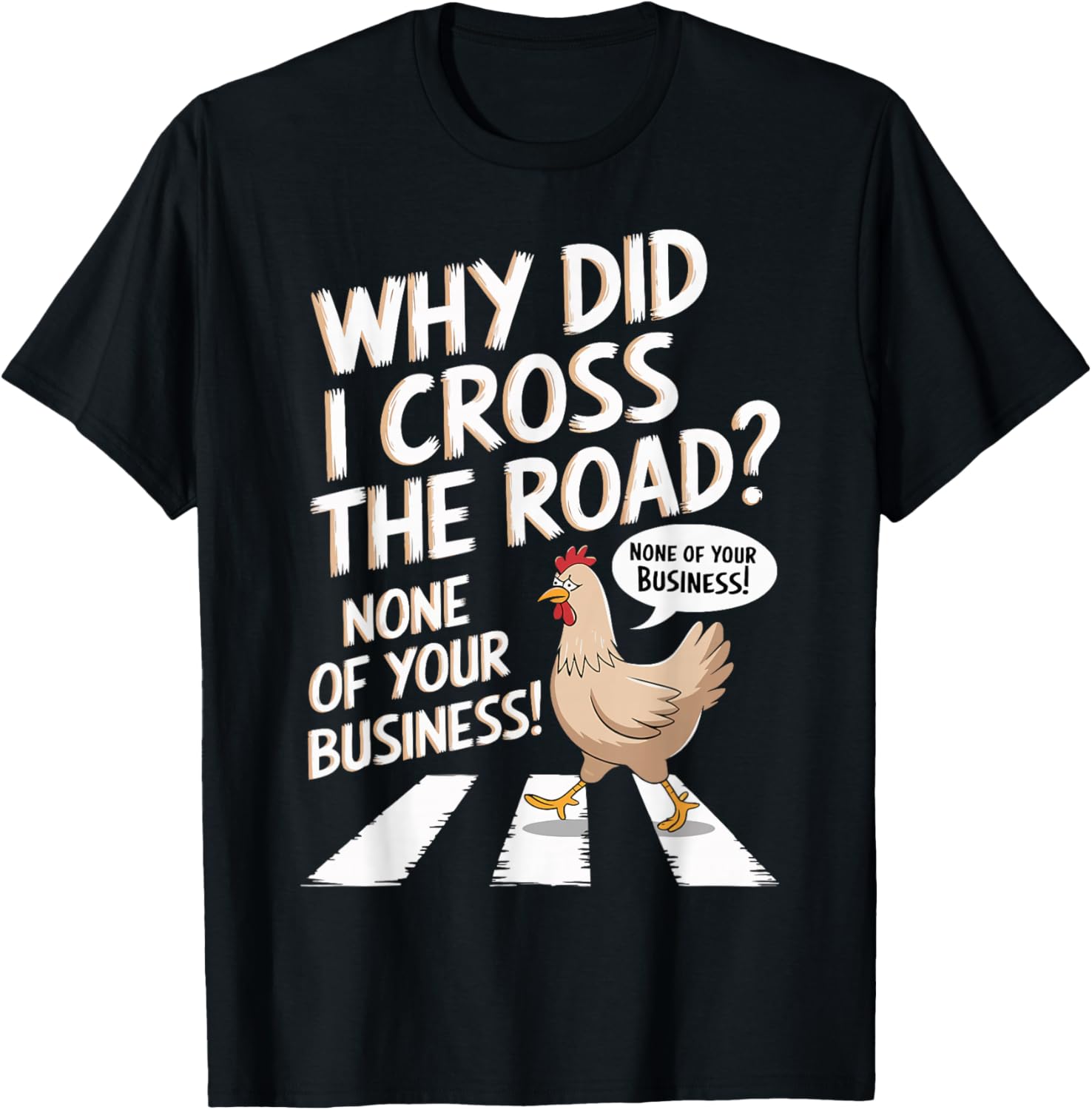 Chicken Why Did I Cross The Road None of Your Business