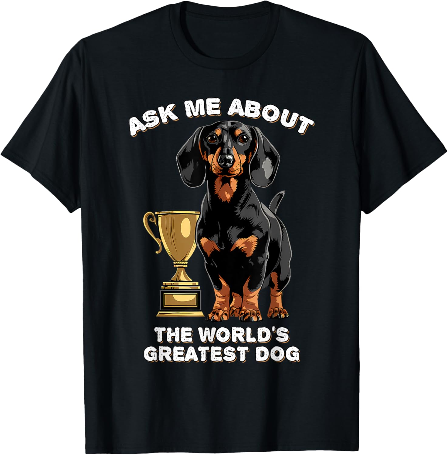 Ask Me About The World's Greatest Dog Daschhund