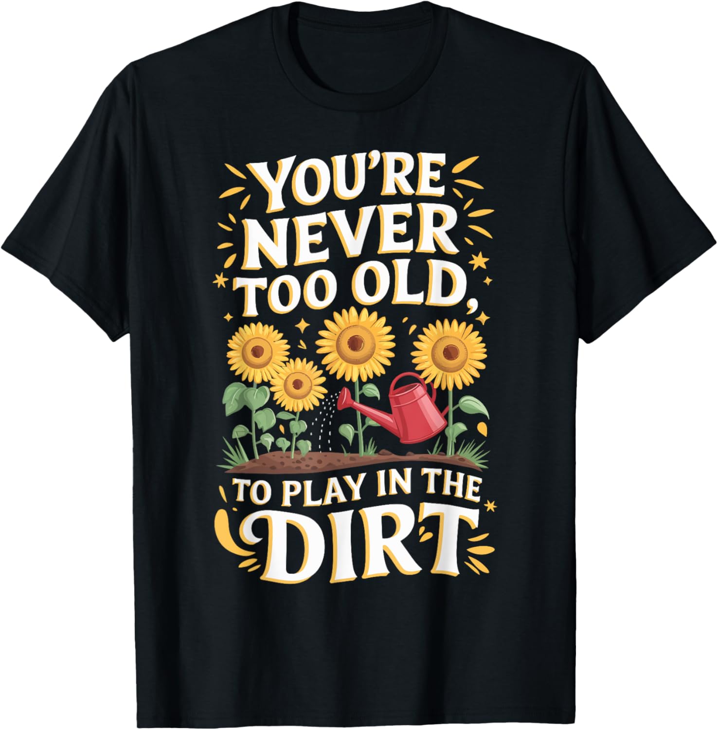 You're Never Too Old to Play In the Dirt Funny Gardening
