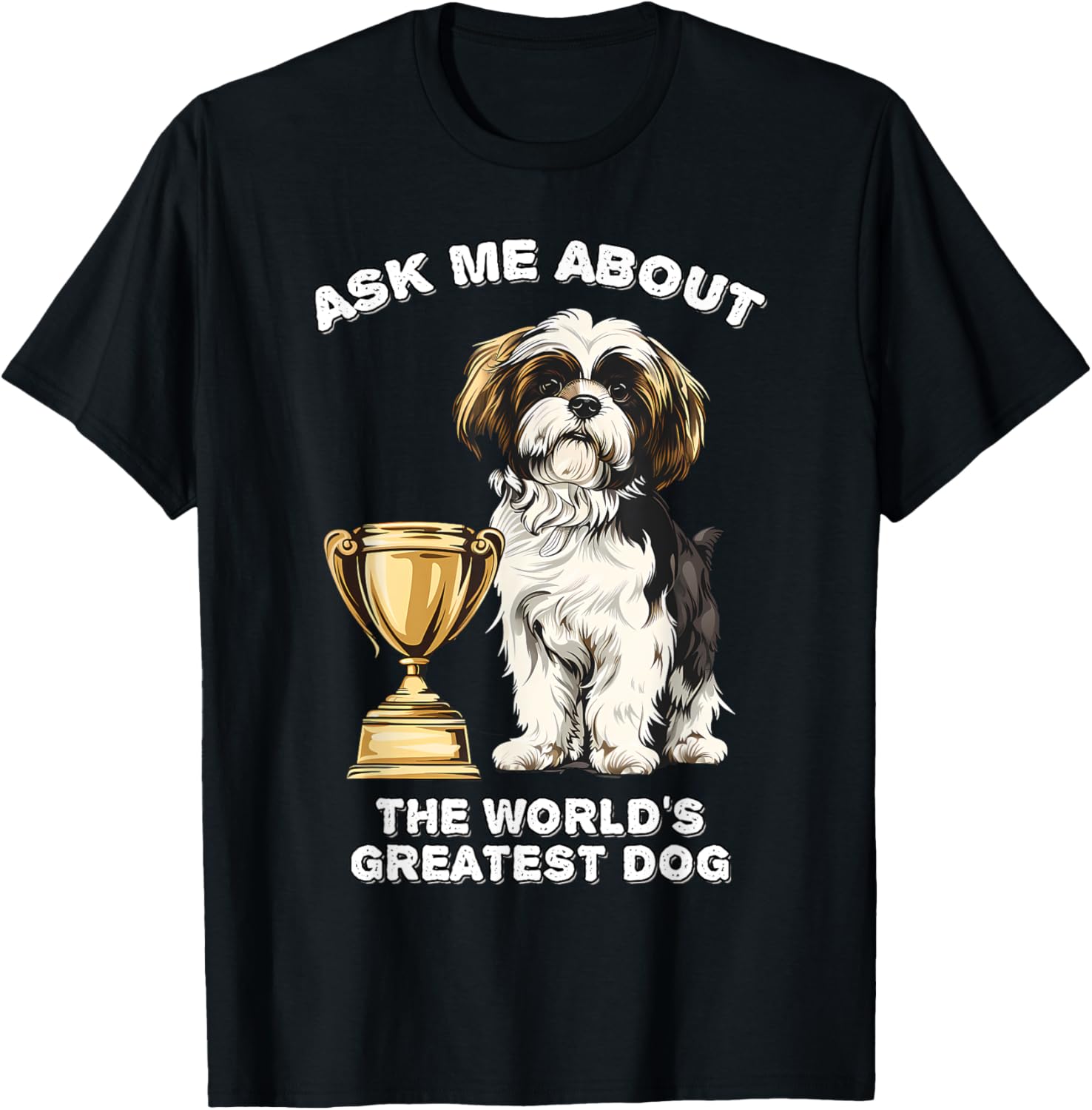 Ask Me About The World's Greatest Dog Shih Tzu
