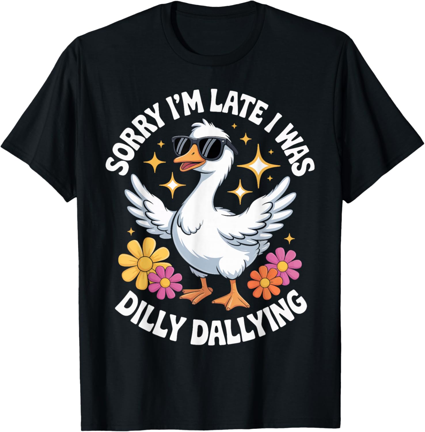 Sorry I'm Late I Was Dilly Dallying Funny Goose