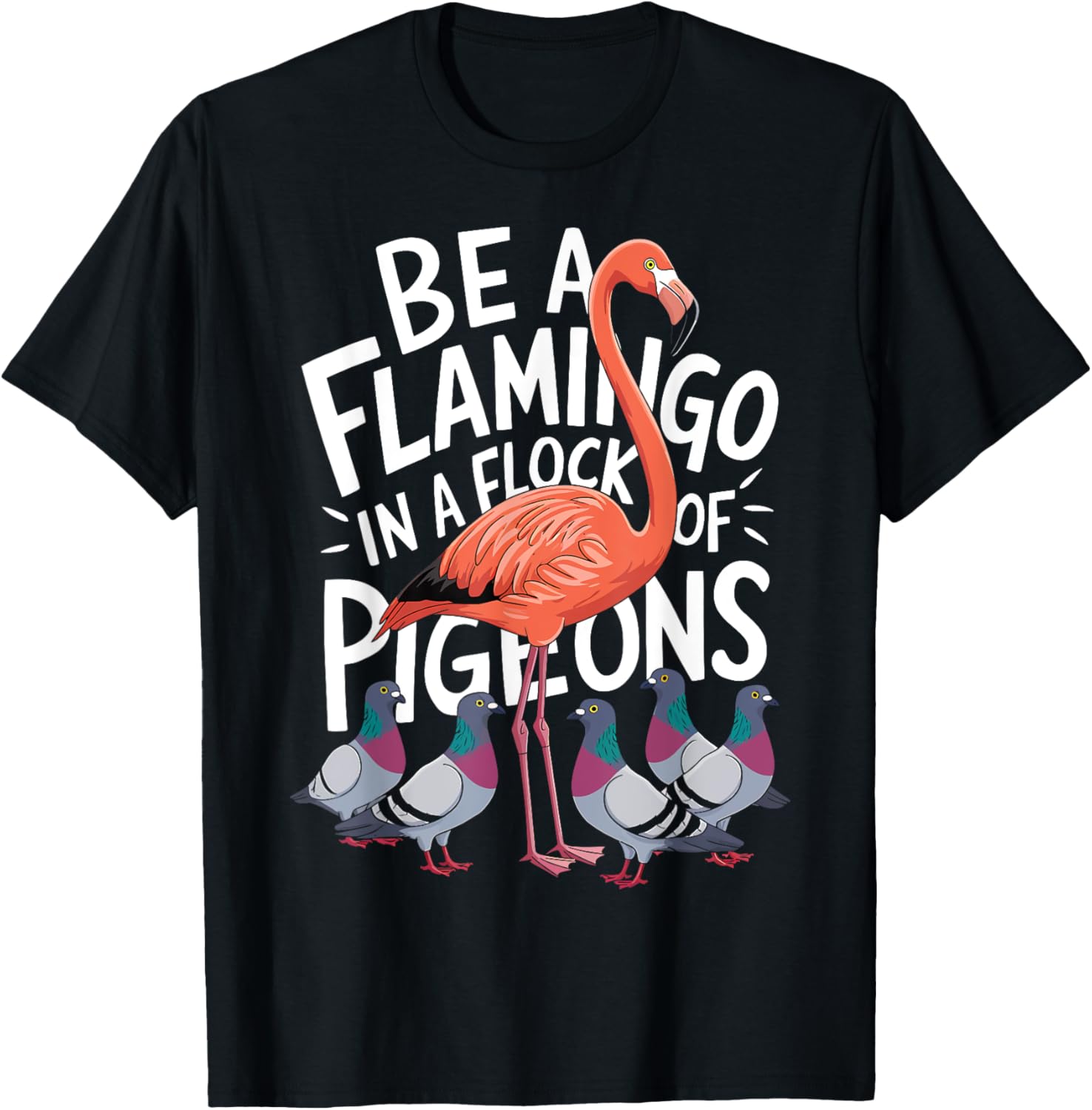 Be a Flamingo In a Flock of Pigeons