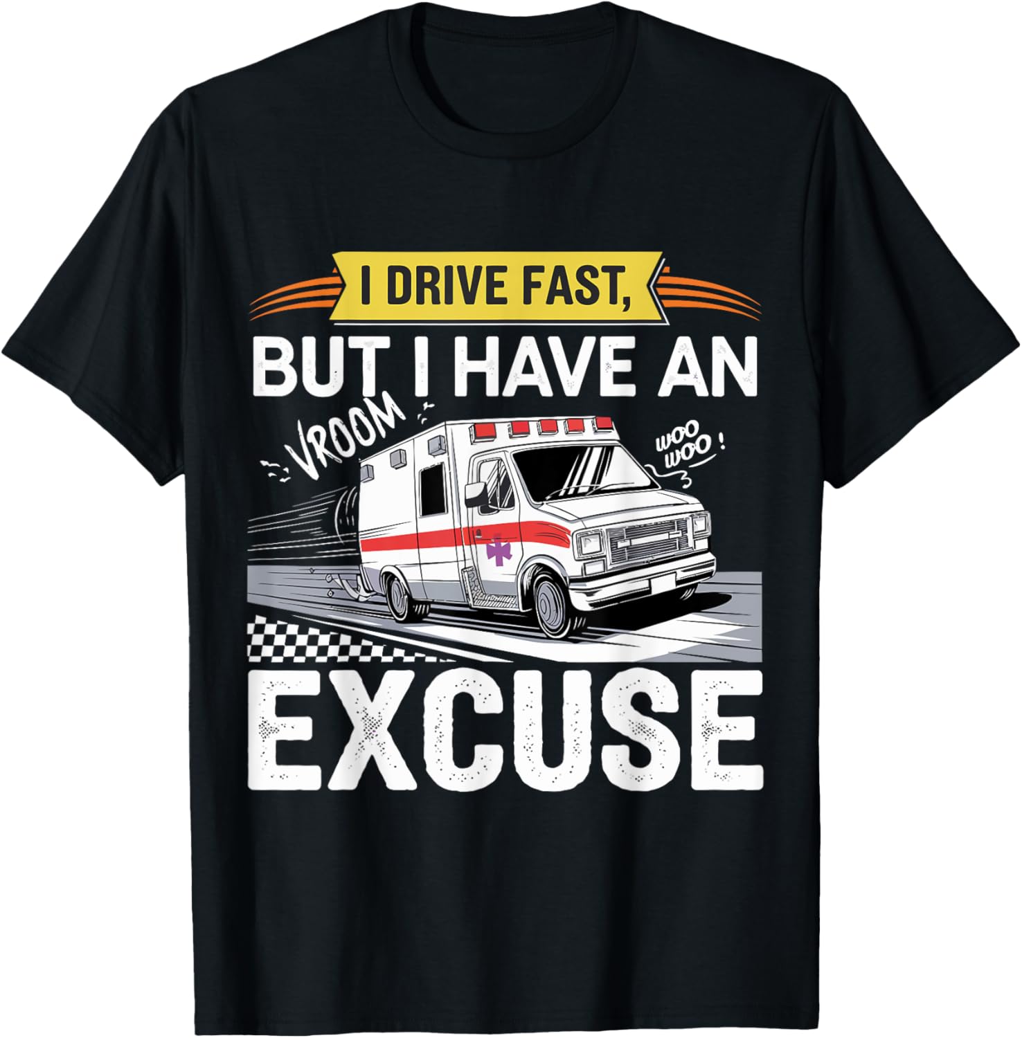 Ambulance EMT Driver I Drive Fast But I Have an Excuse